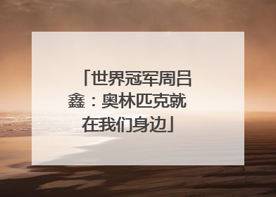 世界冠军周吕鑫：奥林匹克就在我们身边